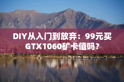 DIY从入门到放弃：99元买GTX1060矿卡值吗？