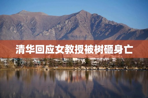 清华回应女教授被树砸身亡