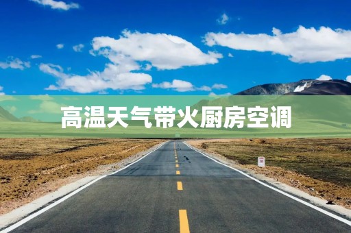 高温天气带火厨房空调