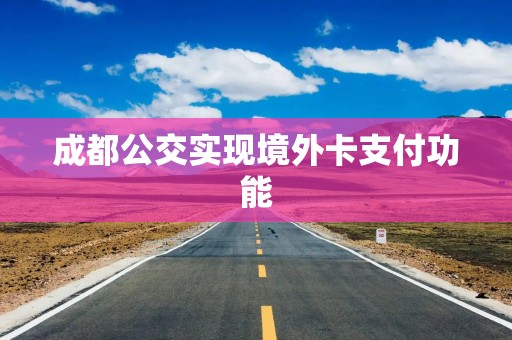 成都公交实现境外卡支付功能
