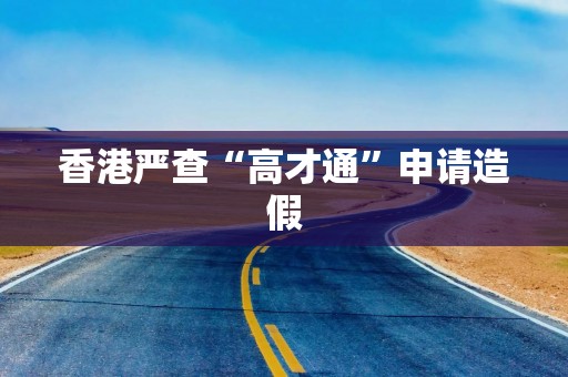 香港严查“高才通”申请造假