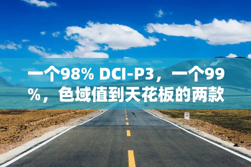 一个98% DCI-P3，一个99%，色域值到天花板的两款75英寸电视怎么选
