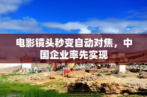 电影镜头秒变自动对焦，中国企业率先实现