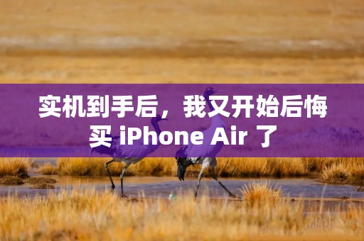 实机到手后，我又开始后悔买 iPhone Air 了