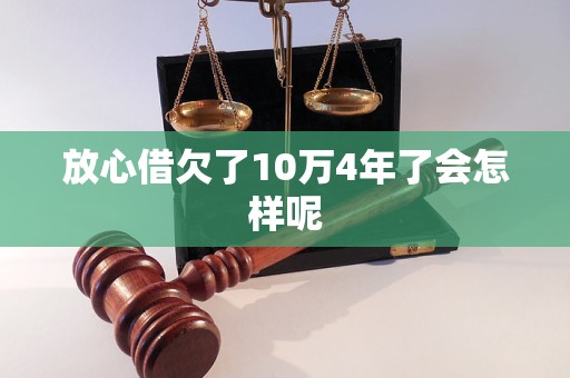 放心借欠了10万4年了会怎样呢