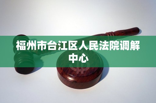 福州市台江区人民法院调解中心