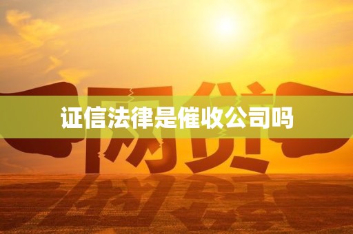 证信法律是催收公司吗