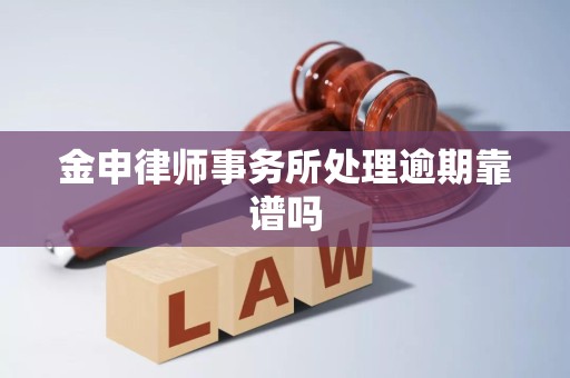 金申律师事务所处理逾期靠谱吗