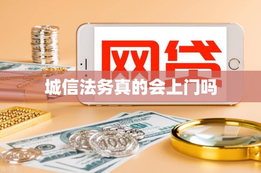 城信法务真的会上门吗