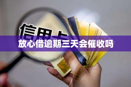 放心借逾期三天会催收吗