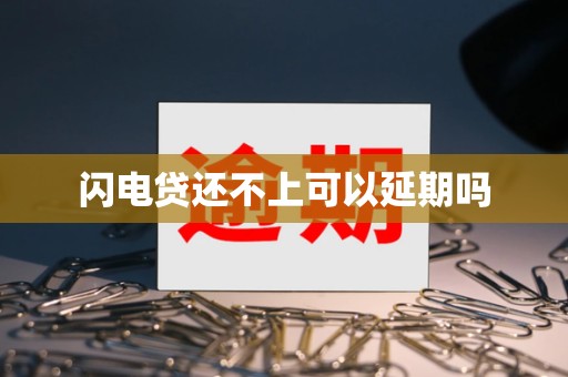 闪电贷还不上可以延期吗