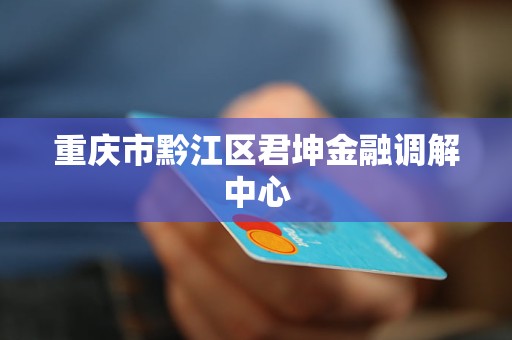 重庆市黔江区君坤金融调解中心