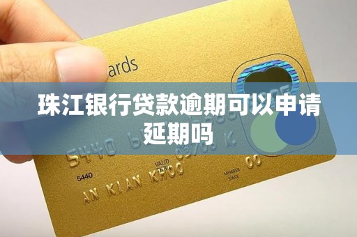 珠江银行贷款逾期可以申请延期吗