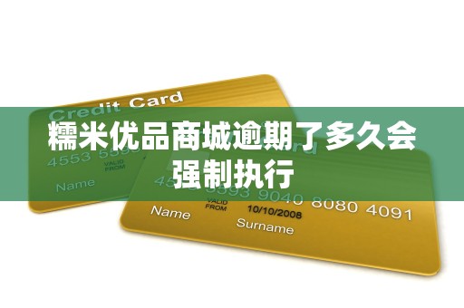 糯米优品商城逾期了多久会强制执行