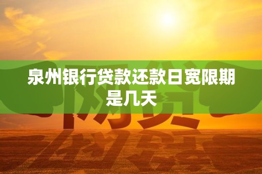 泉州银行贷款还款日宽限期是几天