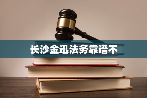 长沙金迅法务靠谱不