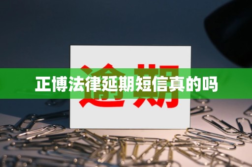 正博法律延期短信真的吗