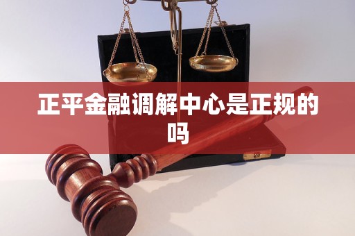 正平金融调解中心是正规的吗