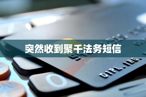 突然收到聚千法务短信