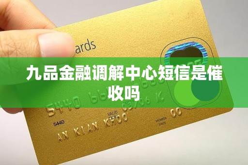 九品金融调解中心短信是催收吗