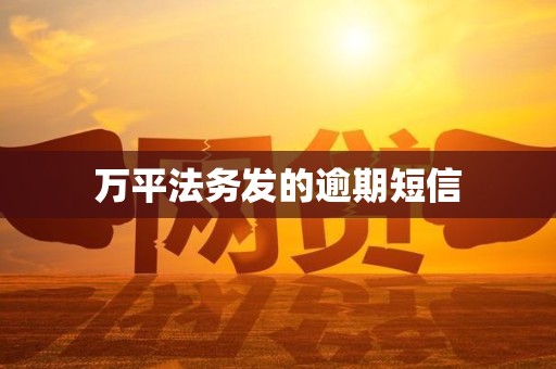 万平法务发的逾期短信