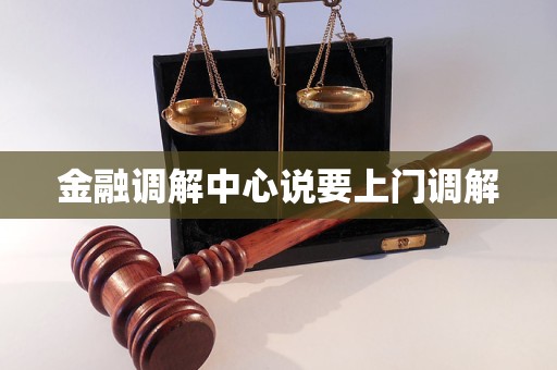 金融调解中心说要上门调解