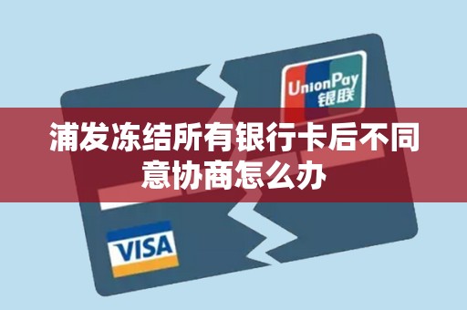 浦发冻结所有银行卡后不同意协商怎么办