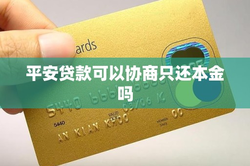 平安贷款可以协商只还本金吗