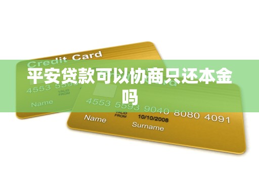 平安贷款可以协商只还本金吗