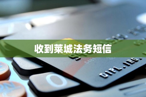 收到莱城法务短信