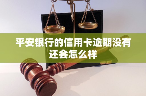 平安银行的信用卡逾期没有还会怎么样