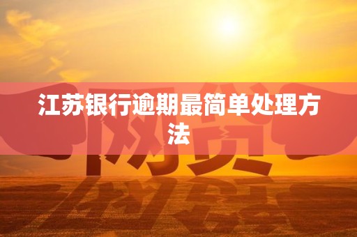江苏银行逾期最简单处理方法