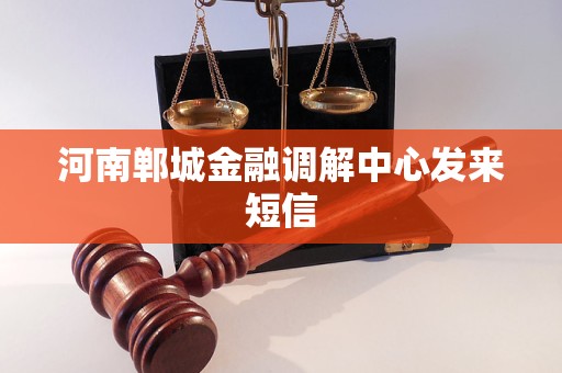 河南郸城金融调解中心发来短信