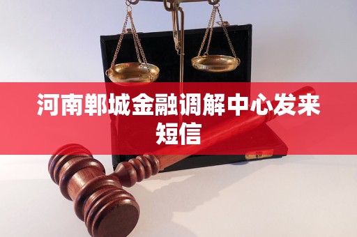 河南郸城金融调解中心发来短信