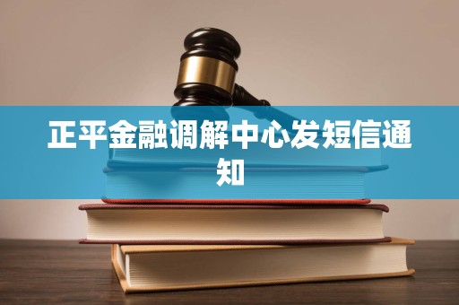 正平金融调解中心发短信通知