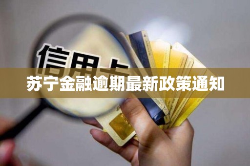苏宁金融逾期最新政策通知