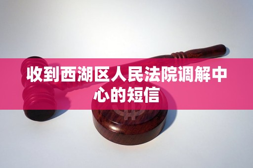 收到西湖区人民法院调解中心的短信