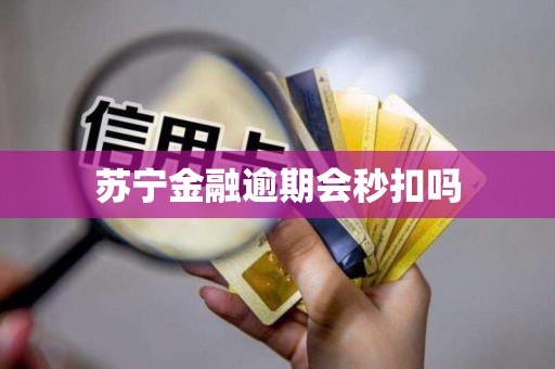 苏宁金融逾期会秒扣吗