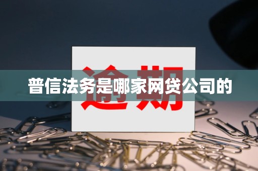 普信法务是哪家网贷公司的