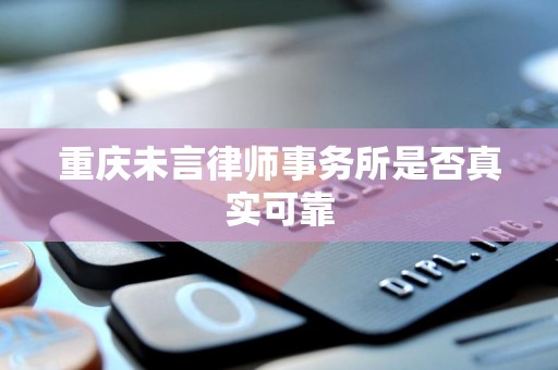 重庆未言律师事务所是否真实可靠