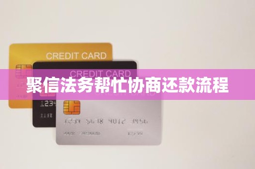 聚信法务帮忙协商还款流程