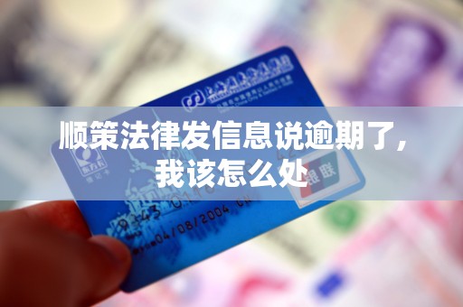 顺策法律发信息说逾期了,我该怎么处