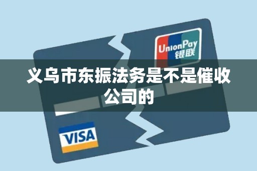 义乌市东振法务是不是催收公司的