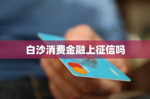 白沙消费金融上征信吗