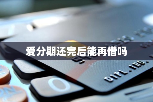 爱分期还完后能再借吗