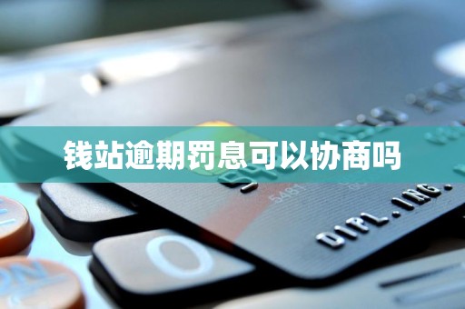 钱站逾期罚息可以协商吗