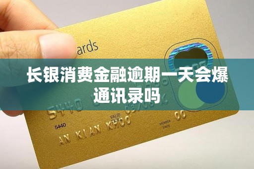 长银消费金融逾期一天会爆通讯录吗