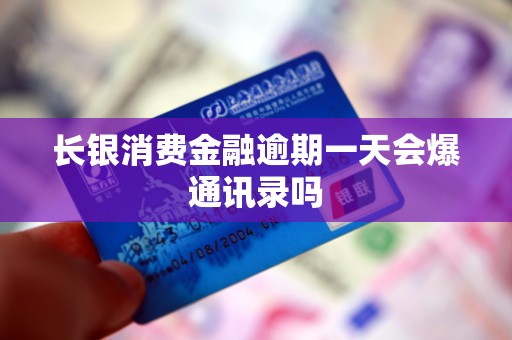 长银消费金融逾期一天会爆通讯录吗