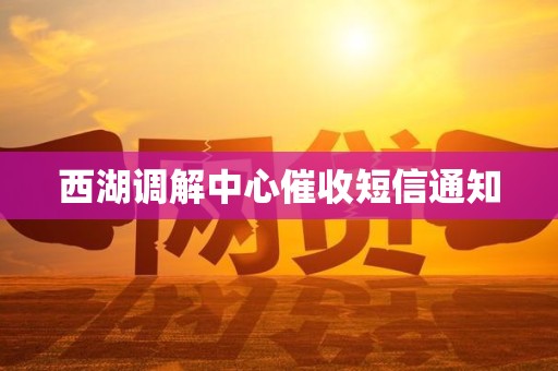 西湖调解中心催收短信通知