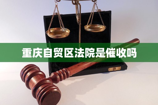 重庆自贸区法院是催收吗